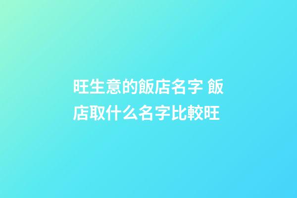 旺生意的飯店名字 飯店取什么名字比較旺-第1張-店鋪起名-玄機派